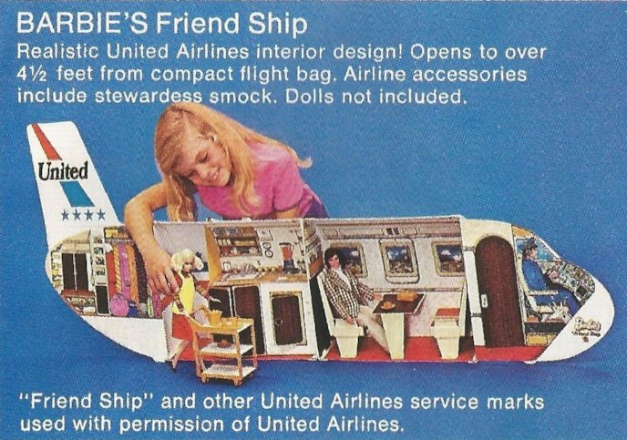 Photograph on blue background of blonde child reaching over the top of the Friend Ship to hold a Quick Curl blonde Barbie, who wears a United Airlines uniform with yellow smock and pushes a gold-colored plastic cart with three shelves. She stands near the plane's service station with cabinets and food preparation utilities. Ahead of that is some booth-type seating where Ken with long dark hair (70s long, over his ears) in a checked blazer and tan pants is seated. Text reads "BARBIE'S Friend Ship; Realistic United Airlines interior design! Opens to over 4 1/2 feet from compact flight bag. Airline accessories include stewardess smock. Dolls not included. "Friend Ship" and other United Airlines service marks used with permission of United Airlines."